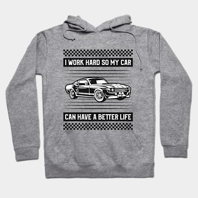 I Work Hard so my Car Can Have a Better Life Hoodie by TheCarGuyStore